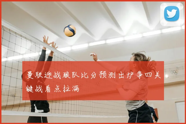 曼联迎战狼队比分预测出炉争四关键战看点拉满