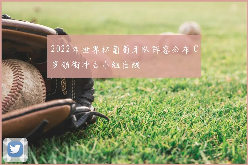 2022年世界杯葡萄牙队阵容公布 C罗领衔冲击小组出线