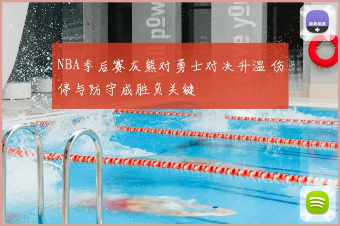 NBA季后赛灰熊对勇士对决升温 伤停与防守成胜负关键