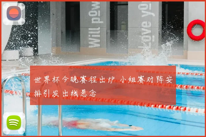 世界杯今晚赛程出炉 小组赛对阵安排引发出线悬念
